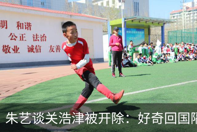 朱艺谈关浩津被开除：好奇回国隔离路费球队还管不