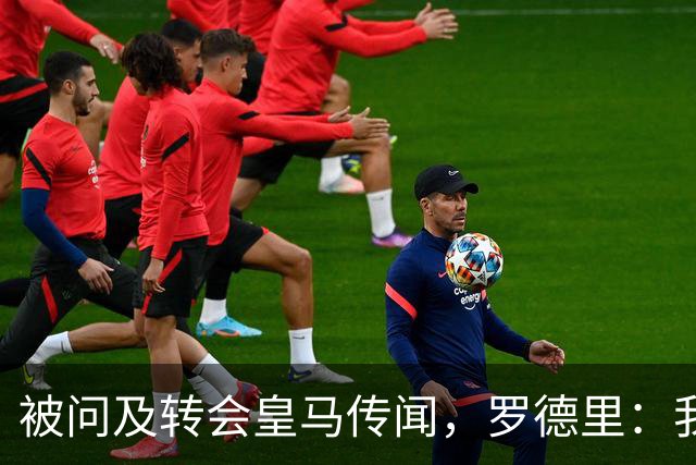 被问及转会皇马传闻，罗德里：我们今天是来谈世界杯的，谢谢